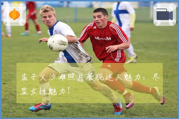 孟子义沙滩照片展现迷人魅力，尽显女性魅力！